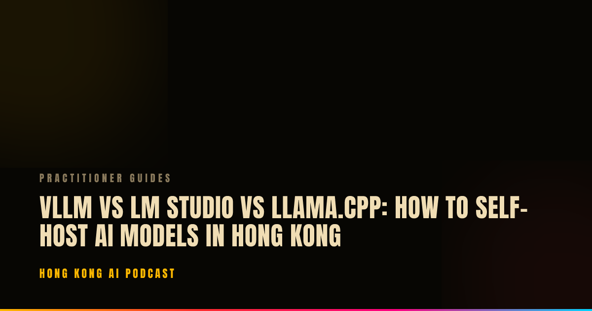 vLLM vs LM Studio vs llama.cpp: How to Self-Host AI Models in Hong Kong ...